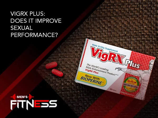 VigRX Plus: Does It Improve Sexual Performance?
